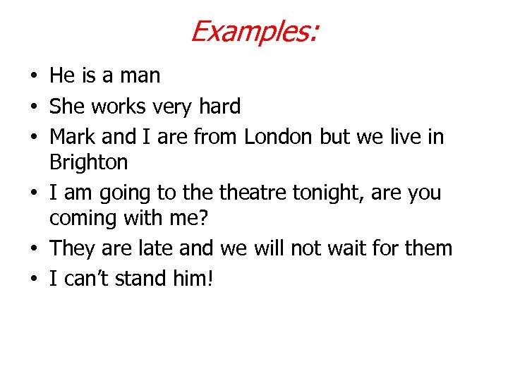 Examples: • He is a man • She works very hard • Mark and