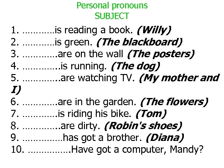 Personal pronouns SUBJECT 1. …………is reading a book. (Willy) 2. …………is green. (The blackboard)