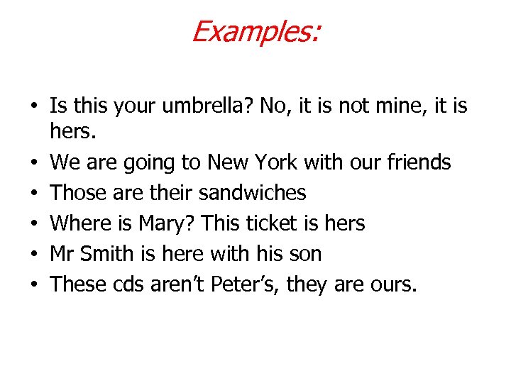 Examples: • Is this your umbrella? No, it is not mine, it is hers.