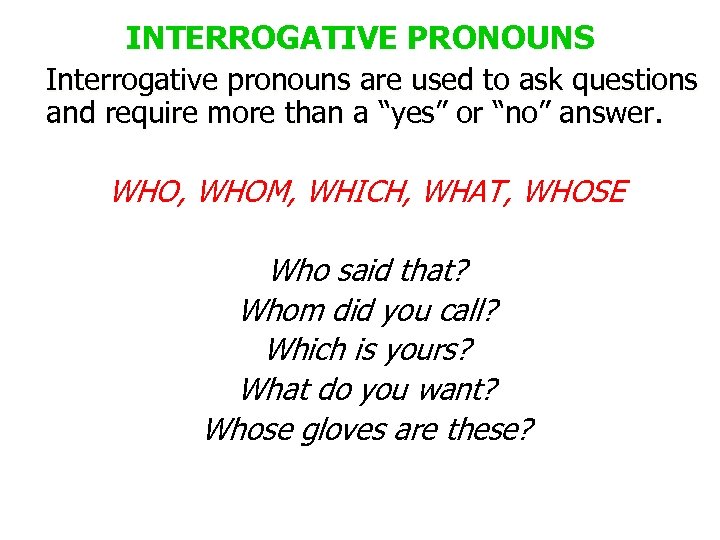 INTERROGATIVE PRONOUNS Interrogative pronouns are used to ask questions and require more than a