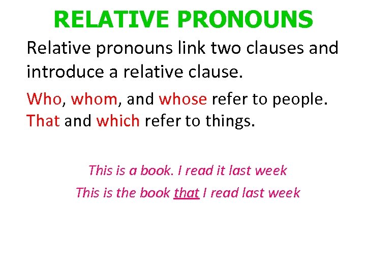 RELATIVE PRONOUNS Relative pronouns link two clauses and introduce a relative clause. Who, whom,