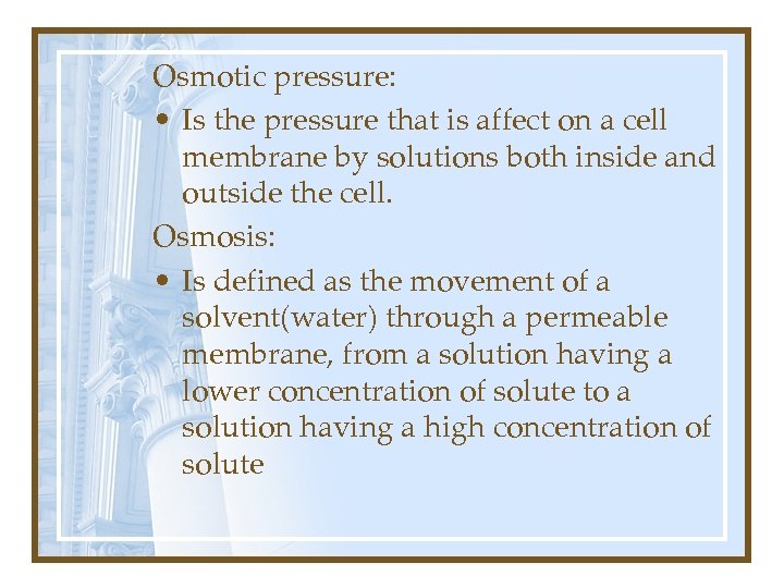 Osmotic pressure: • Is the pressure that is affect on a cell membrane by