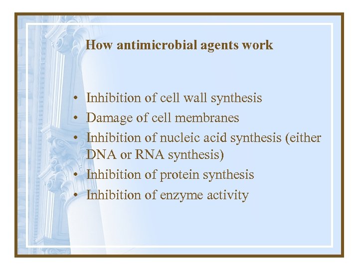 How antimicrobial agents work • Inhibition of cell wall synthesis • Damage of cell