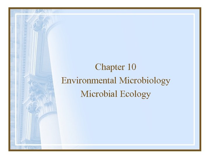 Chapter 10 Environmental Microbiology Microbial Ecology 