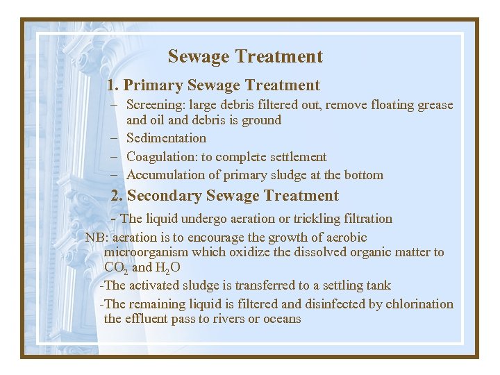 Sewage Treatment 1. Primary Sewage Treatment – Screening: large debris filtered out, remove floating