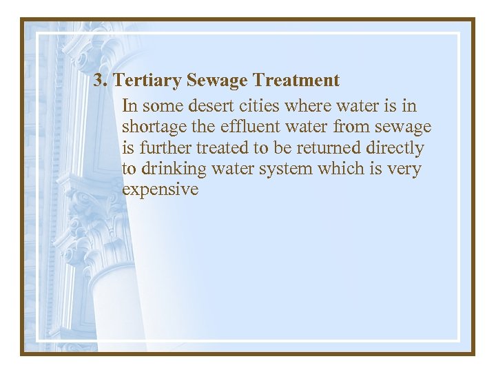 3. Tertiary Sewage Treatment In some desert cities where water is in shortage the