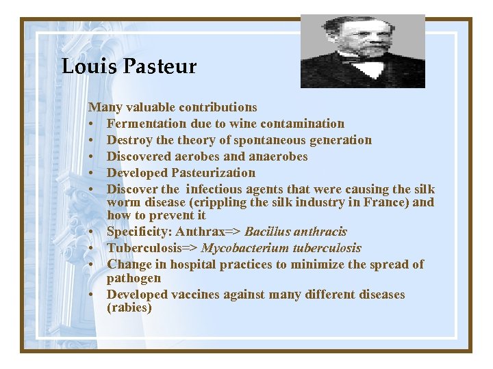 Louis Pasteur Many valuable contributions • Fermentation due to wine contamination • Destroy theory