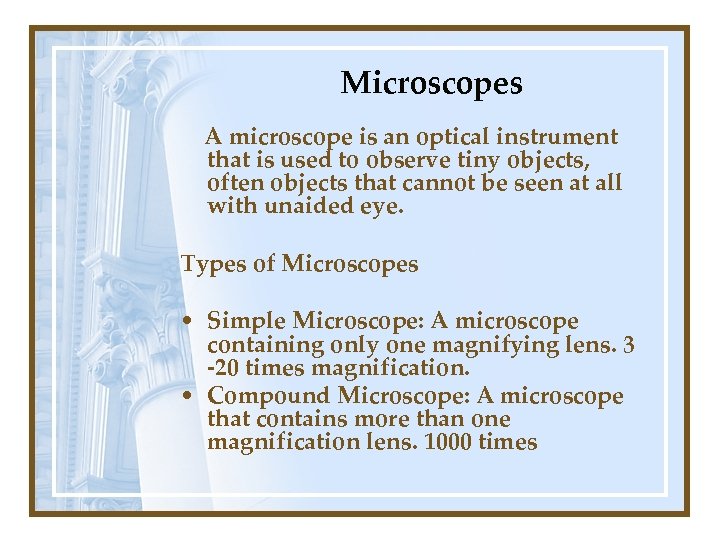 Microscopes A microscope is an optical instrument that is used to observe tiny objects,