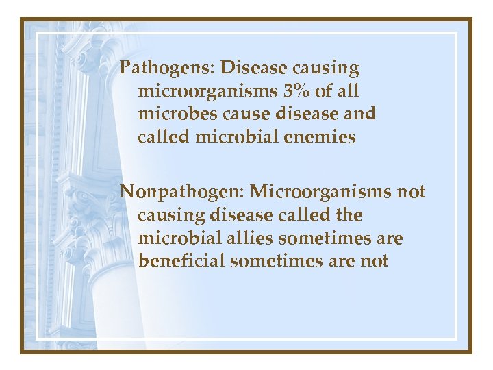 Pathogens: Disease causing microorganisms 3% of all microbes cause disease and called microbial enemies