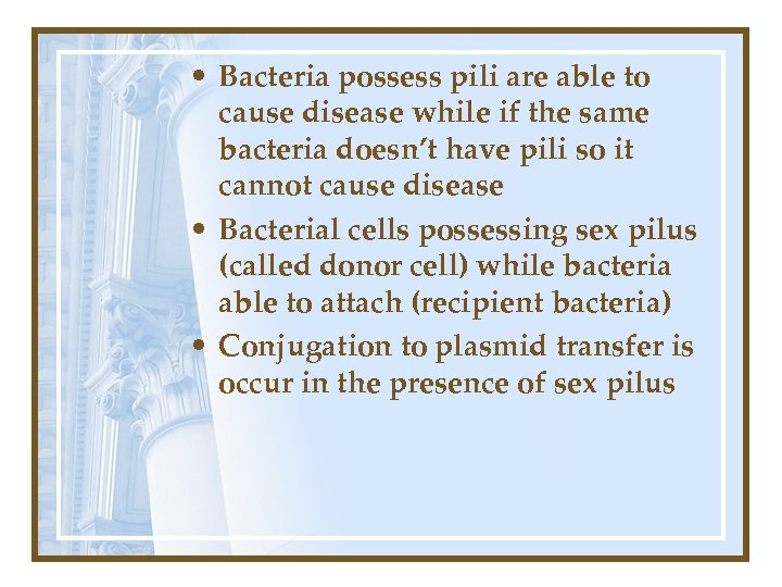 • Bacteria possess pili are able to cause disease while if the same