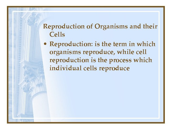 Reproduction of Organisms and their Cells • Reproduction: is the term in which organisms
