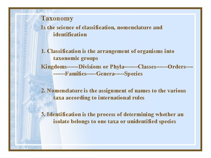 Taxonomy Is the science of classification, nomenclature and identification 1. Classification is the arrangement
