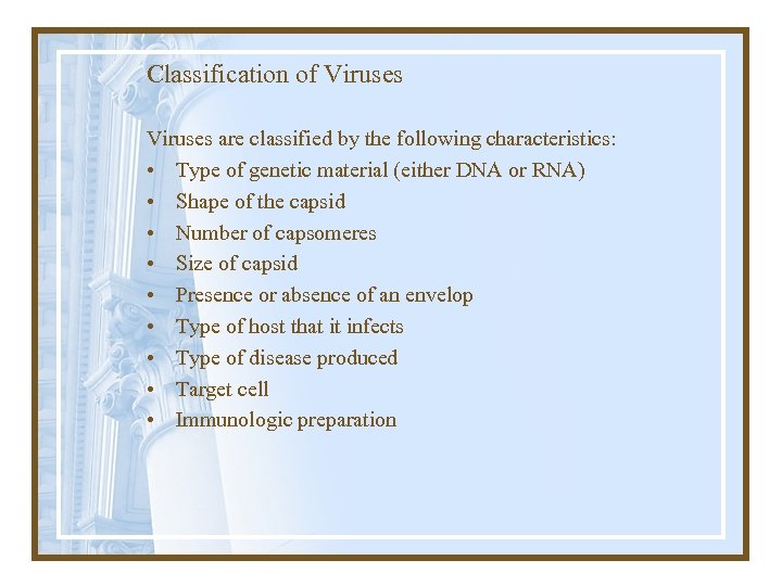 Classification of Viruses are classified by the following characteristics: • Type of genetic material