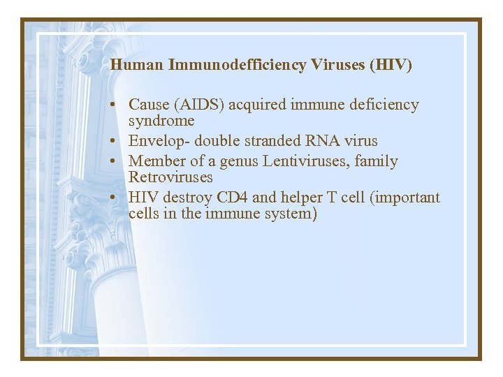 Human Immunodefficiency Viruses (HIV) • Cause (AIDS) acquired immune deficiency syndrome • Envelop- double