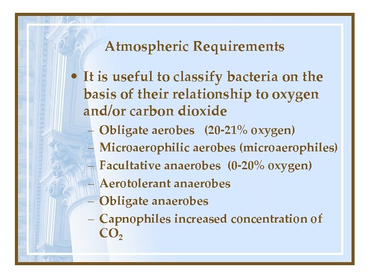 Atmospheric Requirements • It is useful to classify bacteria on the basis of their