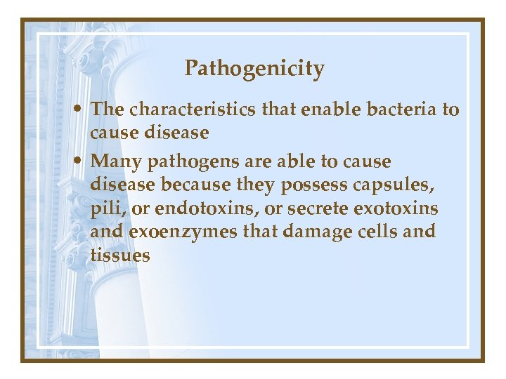 Pathogenicity • The characteristics that enable bacteria to cause disease • Many pathogens are