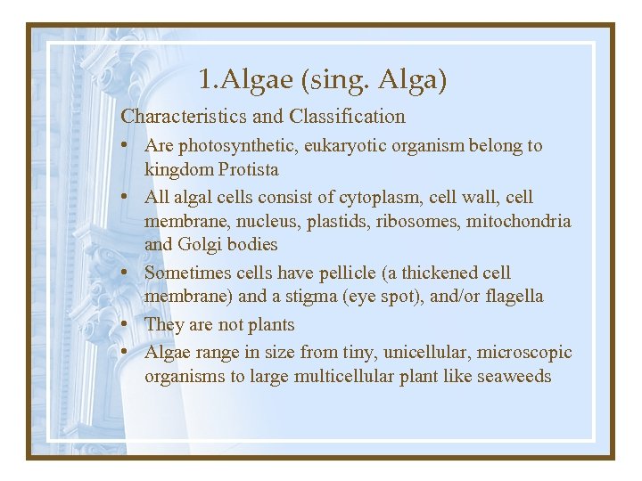 1. Algae (sing. Alga) Characteristics and Classification • Are photosynthetic, eukaryotic organism belong to