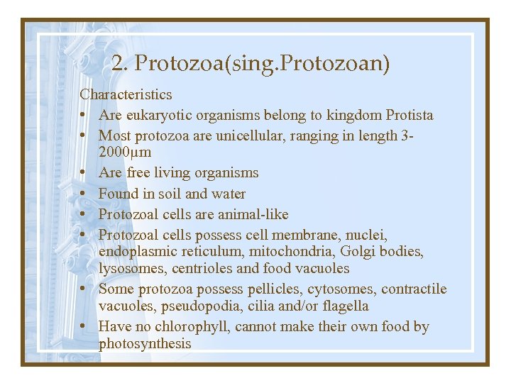 2. Protozoa(sing. Protozoan) Characteristics • Are eukaryotic organisms belong to kingdom Protista • Most