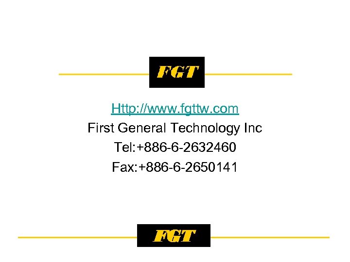 Http: //www. fgttw. com First General Technology Inc Tel: +886 -6 -2632460 Fax: +886