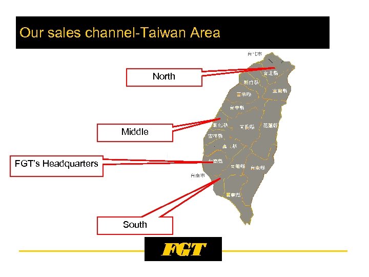 Our sales channel-Taiwan Area North Middle FGT’s Headquarters South FGT 