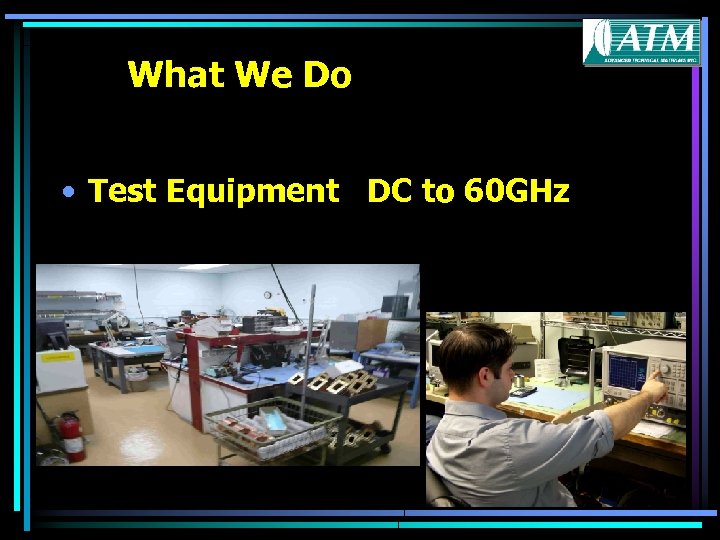 What We Do • Test Equipment DC to 60 GHz 14 