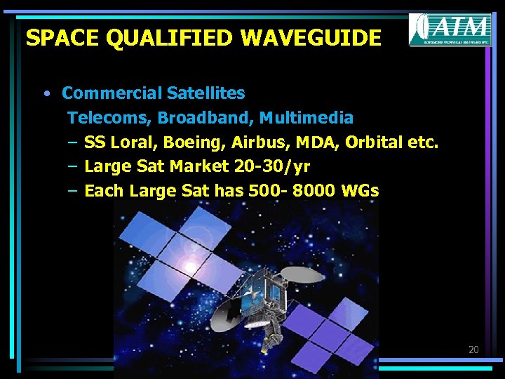 SPACE QUALIFIED WAVEGUIDE • Commercial Satellites Telecoms, Broadband, Multimedia – SS Loral, Boeing, Airbus,