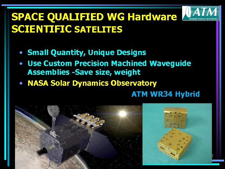 SPACE QUALIFIED WG Hardware SCIENTIFIC SATELITES • Small Quantity, Unique Designs • Use Custom