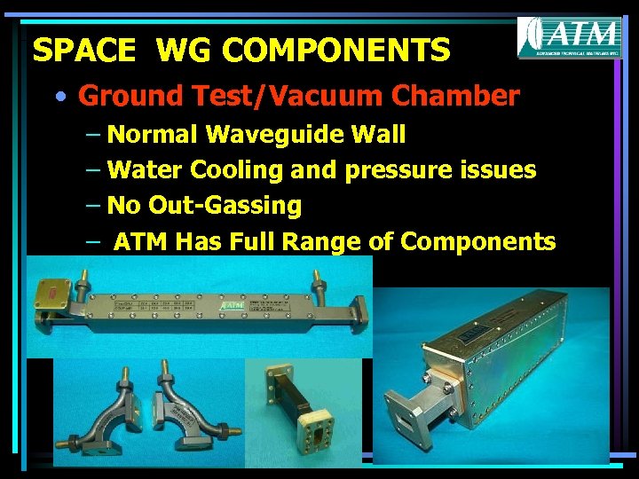 SPACE WG COMPONENTS • Ground Test/Vacuum Chamber – Normal Waveguide Wall – Water Cooling