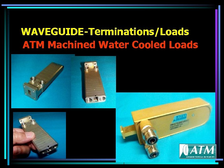 WAVEGUIDE-Terminations/Loads ATM Machined Water Cooled Loads 27 