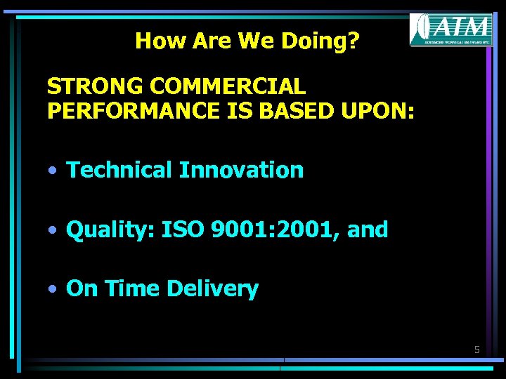 How Are We Doing? STRONG COMMERCIAL PERFORMANCE IS BASED UPON: • Technical Innovation •