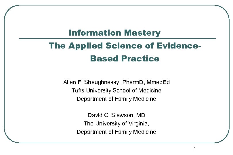 Information Mastery The Applied Science of Evidence. Based Practice Allen F. Shaughnessy, Pharm. D,