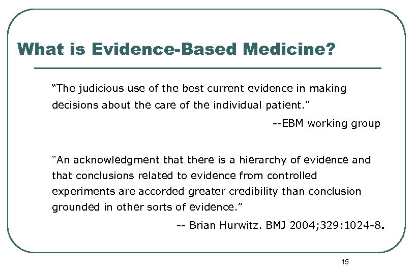 What is Evidence-Based Medicine? “The judicious use of the best current evidence in making