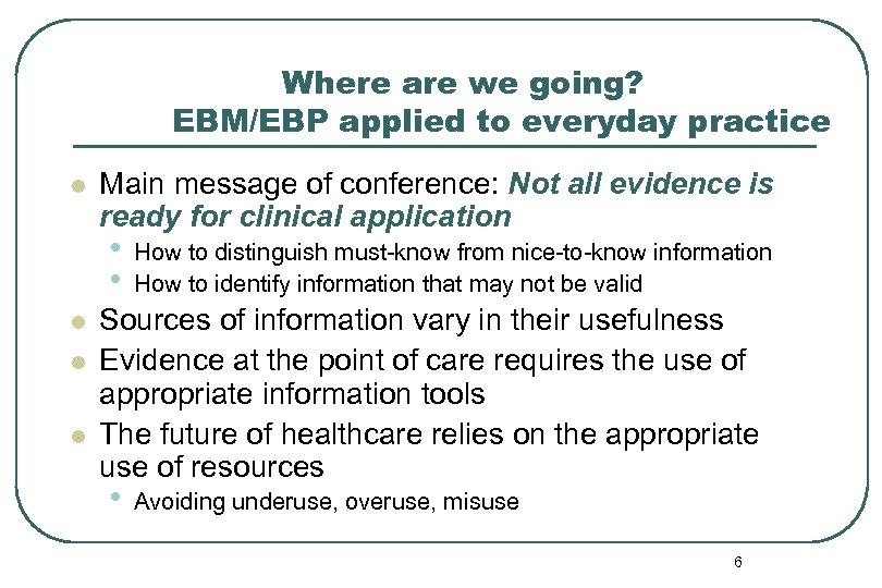 Where are we going? EBM/EBP applied to everyday practice l Main message of conference:
