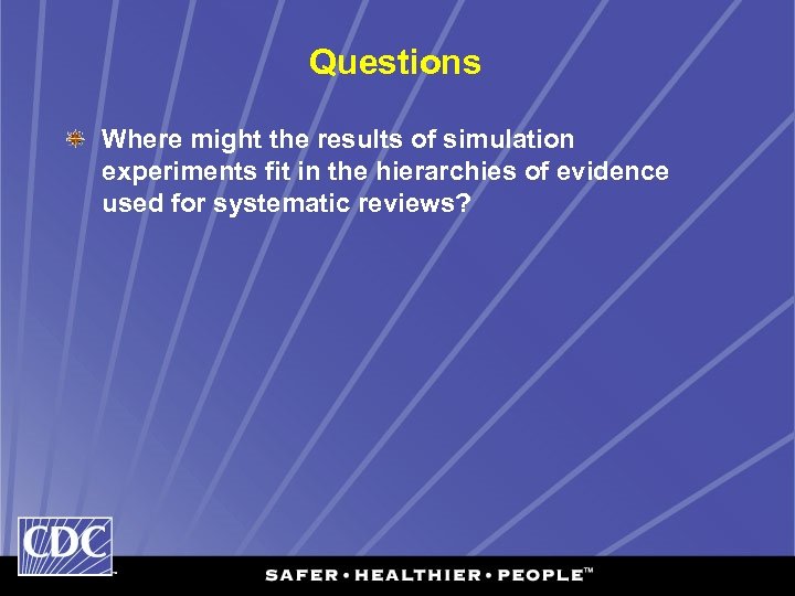 Questions Where might the results of simulation experiments fit in the hierarchies of evidence