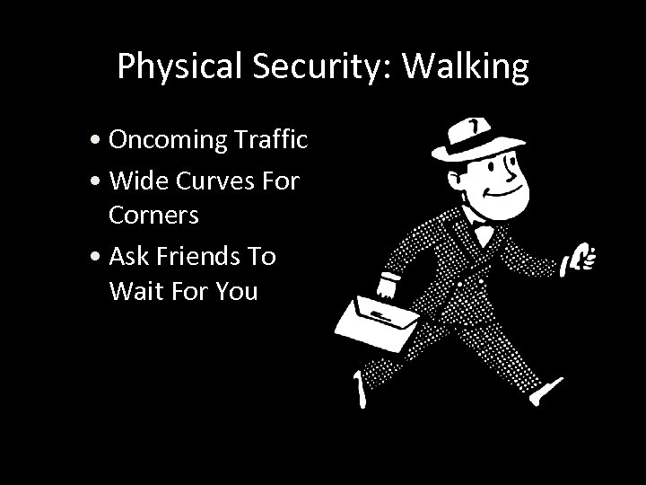 Physical Security: Walking • Oncoming Traffic • Wide Curves For Corners • Ask Friends