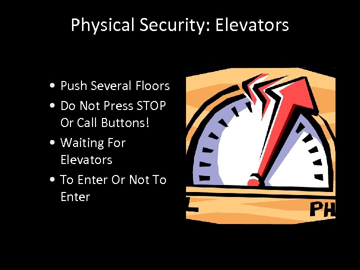 Physical Security: Elevators • Push Several Floors • Do Not Press STOP Or Call