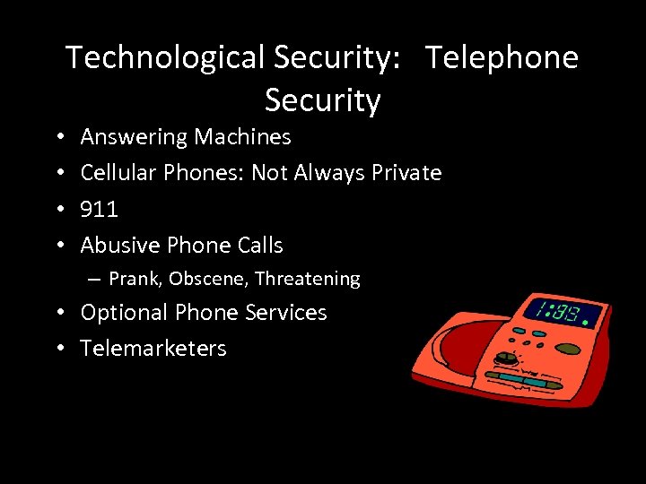  • • Technological Security: Telephone Security Answering Machines Cellular Phones: Not Always Private