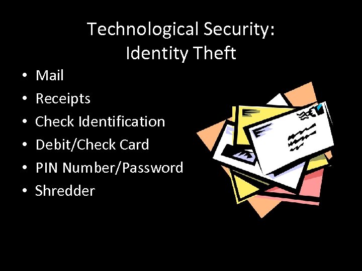 Technological Security: Identity Theft • • • Mail Receipts Check Identification Debit/Check Card PIN