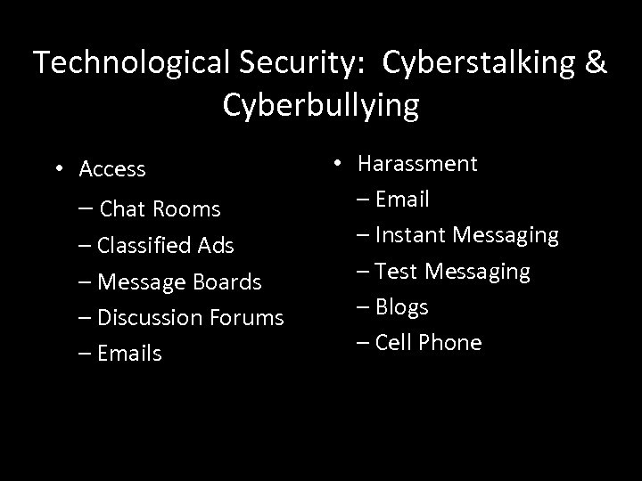 Technological Security: Cyberstalking & Cyberbullying • Access – Chat Rooms – Classified Ads –