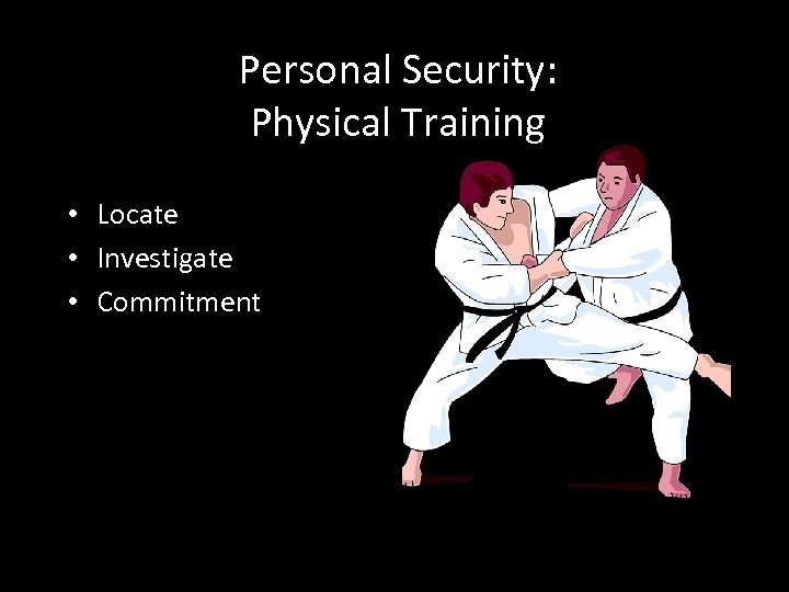 Personal Security: Physical Training • Locate • Investigate • Commitment 