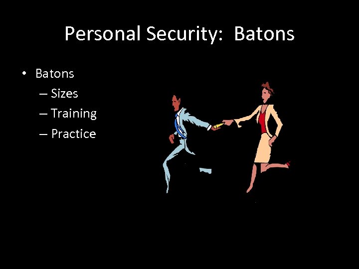 Personal Security: Batons • Batons – Sizes – Training – Practice 