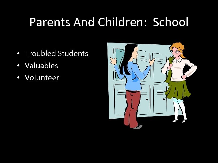 Parents And Children: School • Troubled Students • Valuables • Volunteer 