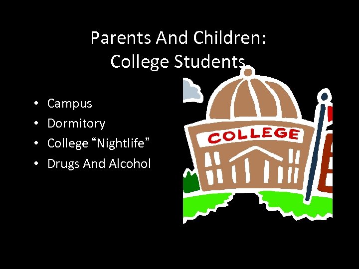 Parents And Children: College Students • • Campus Dormitory College “Nightlife” Drugs And Alcohol