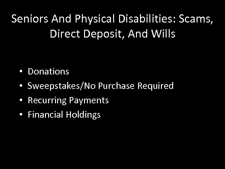 Seniors And Physical Disabilities: Scams, Direct Deposit, And Wills • • Donations Sweepstakes/No Purchase