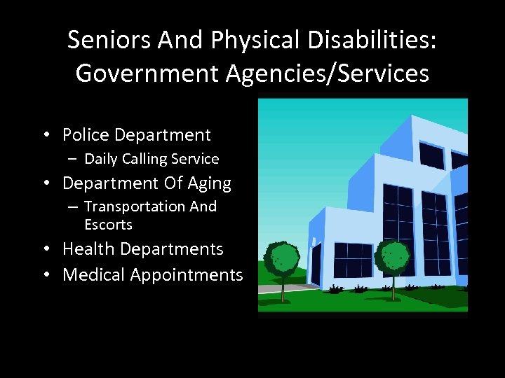 Seniors And Physical Disabilities: Government Agencies/Services • Police Department – Daily Calling Service •