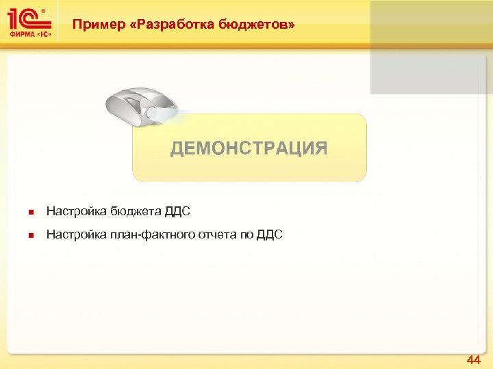 Пример «Разработка бюджетов» Настройка бюджета ДДС Настройка план-фактного отчета по ДДС 44 