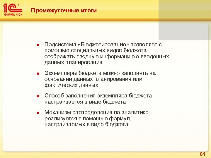Промежуточные итоги Подсистема «Бюджетирование» позволяет с помощью специальных видов бюджета отображать сводную информацию о