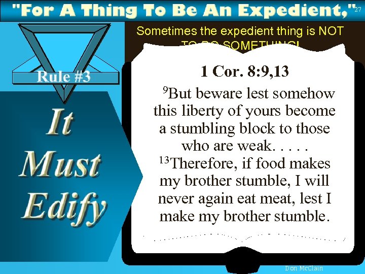 27 Sometimes the expedient thing is NOT TO DO SOMETHING! 1 Cor. 8: 9,