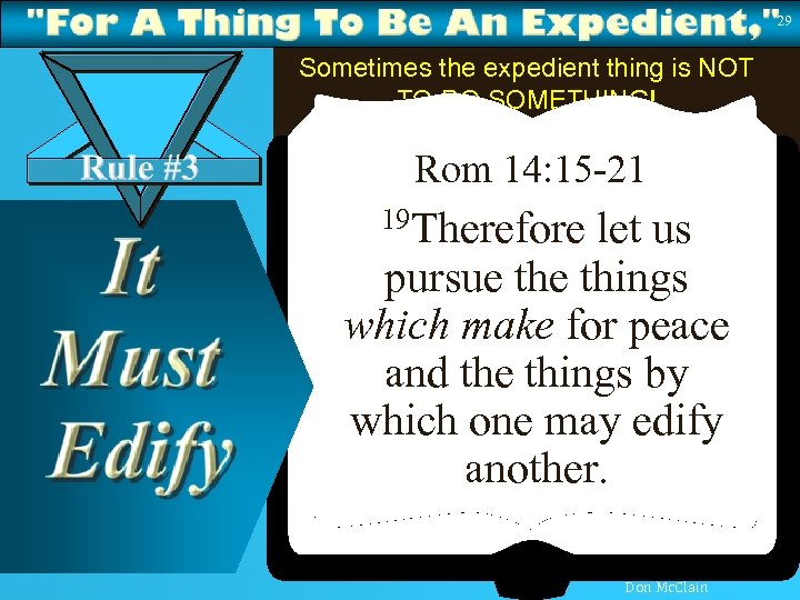 29 Sometimes the expedient thing is NOT TO DO SOMETHING! Rom 14: 15 -21