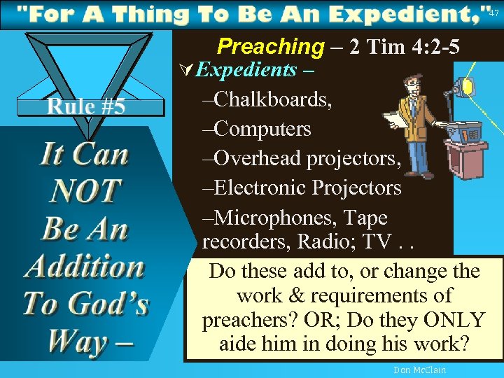 47 Preaching – 2 Tim 4: 2 -5 ÚExpedients – –Chalkboards, –Computers –Overhead projectors,